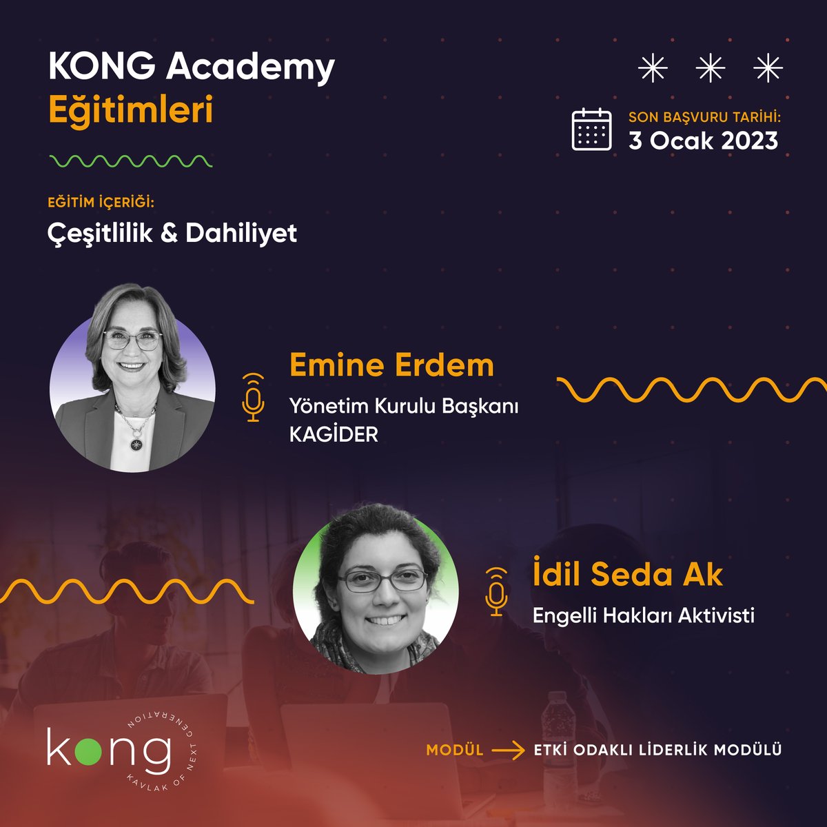 KONG Academy “Etki Odaklı Liderlik Modülü” kapsamında gerçekleşecek "Çeşitlilik &amp; Dahiliyet" Oturumu'nda KAGİDER Yönetim Kurulu Başkanı Emine Erdem ve Engelli Hakları Aktivisti İdil Seda Ak’ı ağırlayacağız.

Unutma bugün başvurular için son gün!