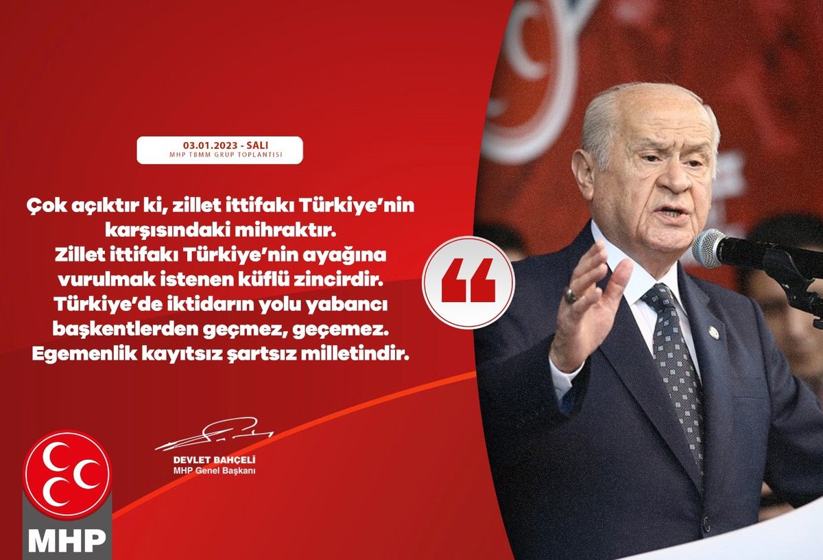 Çok açıktır ki, zillet ittifakı Türkiye’nin karşısındaki mihraktır. Zillet ittifakı Türkiye’nin ayağına vurulmak istenen küflü zincirdir. Türkiye’de iktidarın yolu yabancı başkentlerden geçmez, geçemez.
Egemenlik kayıtsız şartsız milletindir.

MHP Genel Başkanı
Devlet BAHÇELİ