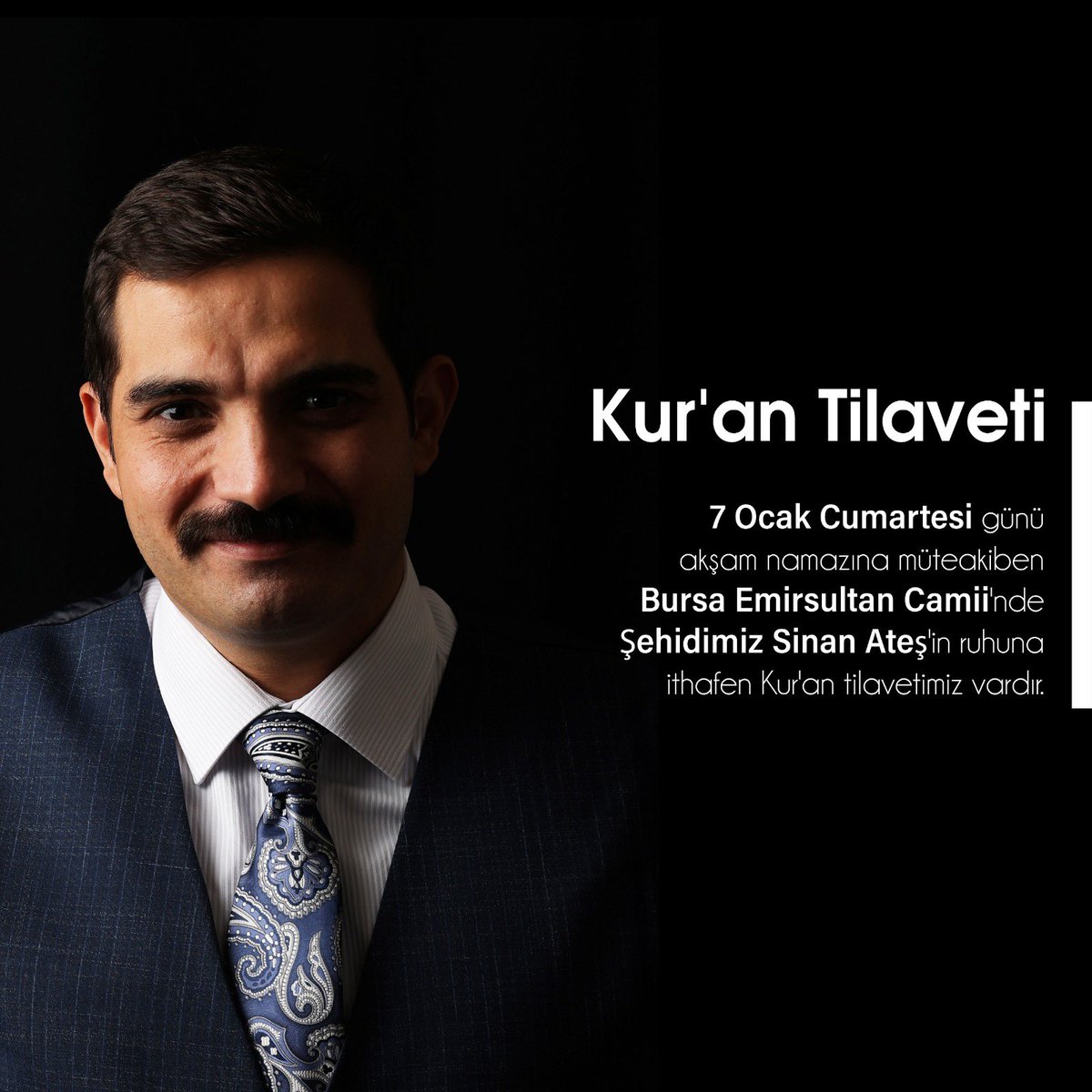 7 Ocak Cumartesi günü akşam namazına müteakiben Bursa Emirsultan Camii'nde Şehidimiz Sinan Ateş'in ruhuna ithafen Kur'an tilavetimiz vardır.