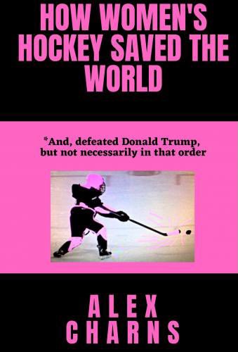 AlexCharns's tweet image. “Women’s hockey doesn’t really save the world, as the book’s title comically suggests. But the author fantasizes about a teenage hockey player who fends off a lascivious grope by Donald Trump—Mr. T in the story—preventing him from ascending to the presidency.”
Kirkus Reviews