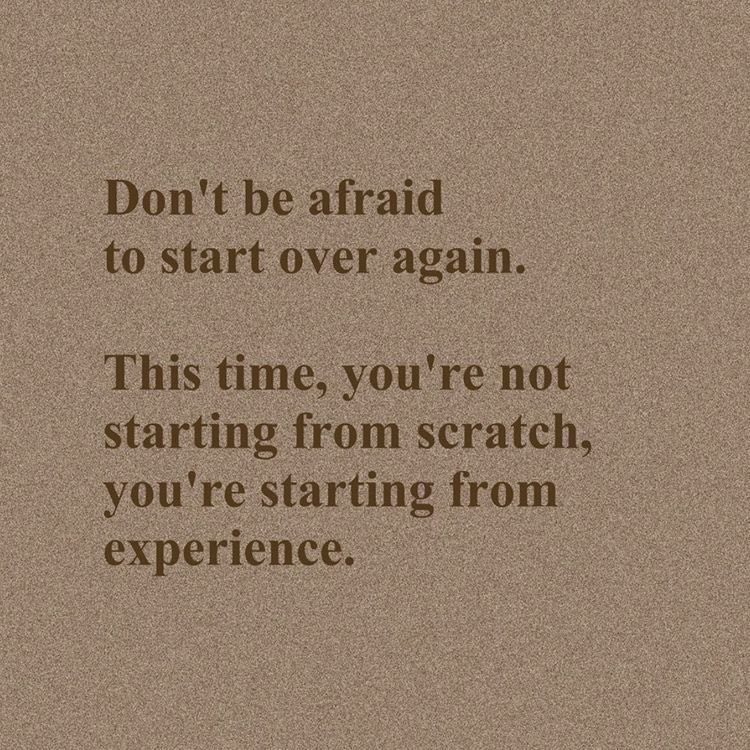 don’t be afraid to start over.