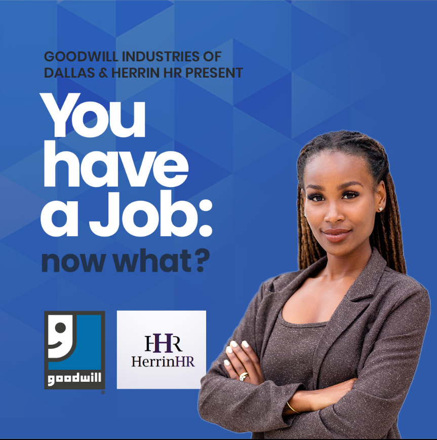 Getting a job isn't always easy, but once you have it what should you expect? Join us for a workshop with Mallory Herrin.

Thursday, January 19th
9:00AM - 10:30AM
3020 N Westmoreland Rd. – Dallas, TX

 PRE-REGISTRATION REQUIRED: CALL OR EMAIL
JOBS@GOODWILLDALLAS.ORG
469-872-0458