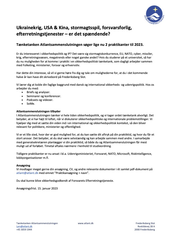 Ukrainekrig, USA &amp; Kina, stormagtsspil, forsvarsforlig, efterretningstjenester – er det spændende?

Tænketanken Atlantsammenslutningen søger universitetspraktikanter, der vil arbejder sammen med Folketing, ministerier, forsvar og erhvervsliv.

Har dette din interesse - så søg nu.
