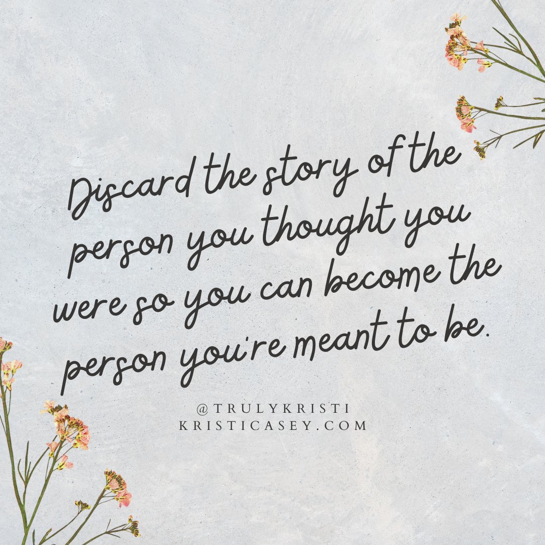 Discard the story of the person you thought you were so you can become the person you're meant to be.