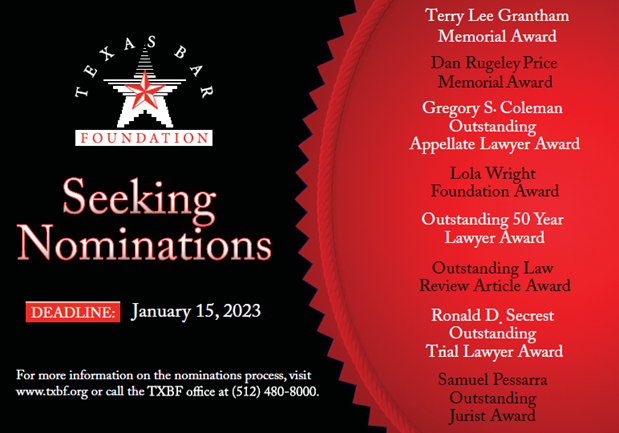 Final call for 2023 Texas Bar Foundation Award Nominations! The deadline for nominations is January 15, 2023. Visit txbf.org/nominate for guidelines and the nomination form. The 2023 award recipients will be recognized at the 2023 Annual Dinner.