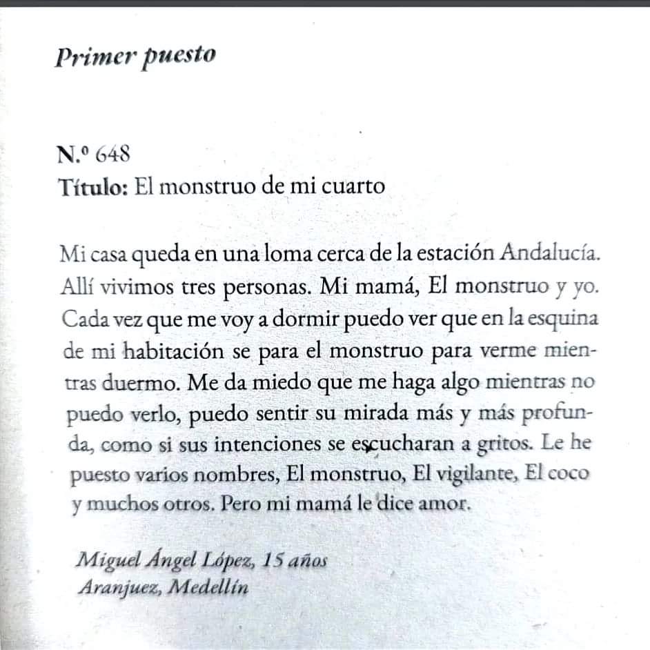 Este es el texto ganador del concurso Medellín en 100 palabras, año 2022, en la categoría juvenil fue Miguel Ángel López Henao, de 15 años, autor del cuento 'El monstruo de mi cuarto'.

Que el arte contenga a los monstruos y no la realidad 

Hoy me duele el corazón