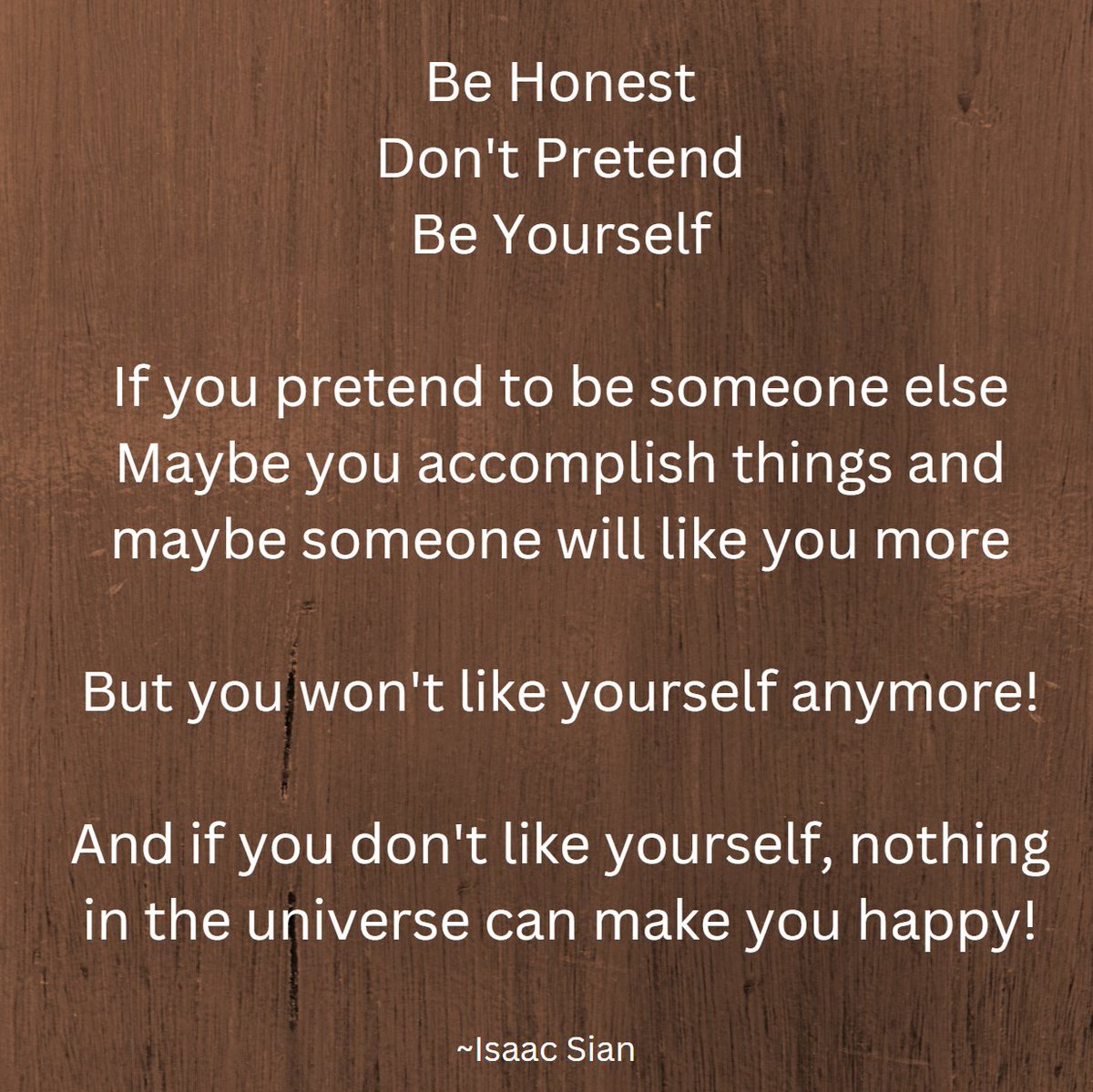 Isaac09655844's tweet photo. Be Honest
Don't Pretend
Be Yourself

If you pretend to be someone else
Maybe you accomplish things and maybe someone will like you more

But you won't like yourself anymore!

And if you don't like yourself, nothing in the universe can make you happy!

~Isaac Sian https://t.co/IVabeCJlsY
