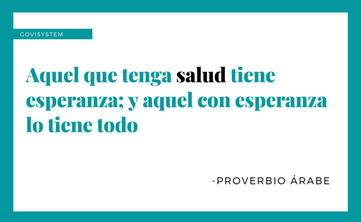 "Aquel que tenga salud tiene esperanza; y aquel con esperanza lo tiene todo"

- PROVERBIO ÁRABE
