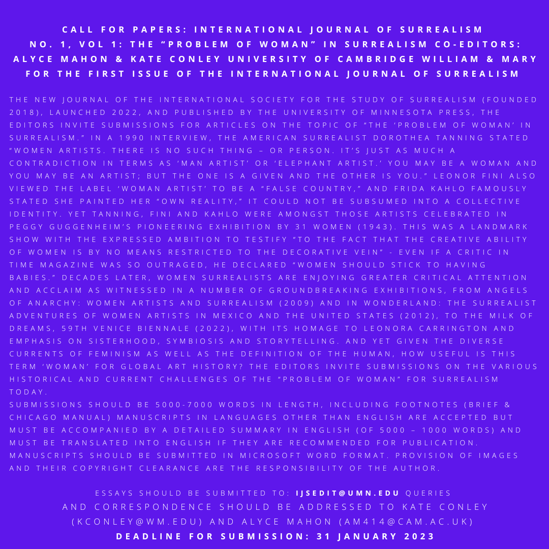 We are pleased to share the CFP for the first issue for the International Journal of Surrealism (IJS): No. 1, Vol 1: The “Problem of Woman” in Surrealism Essays submitted to IJSedit@umn.edu. DEADLINE: 31 Jan 2023