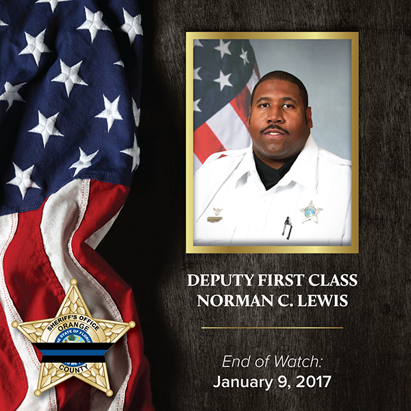 In Memoriam: Deputy First Class Norman Lewis
End of Watch: January 9, 2017

DFC Lewis was killed tragically in a crash while helping in the hunt for the wanted murderer who fatally shot OPD Lt. Debra Clayton. "Big Norm" served with dedication and grace. We will #NeverForget him.