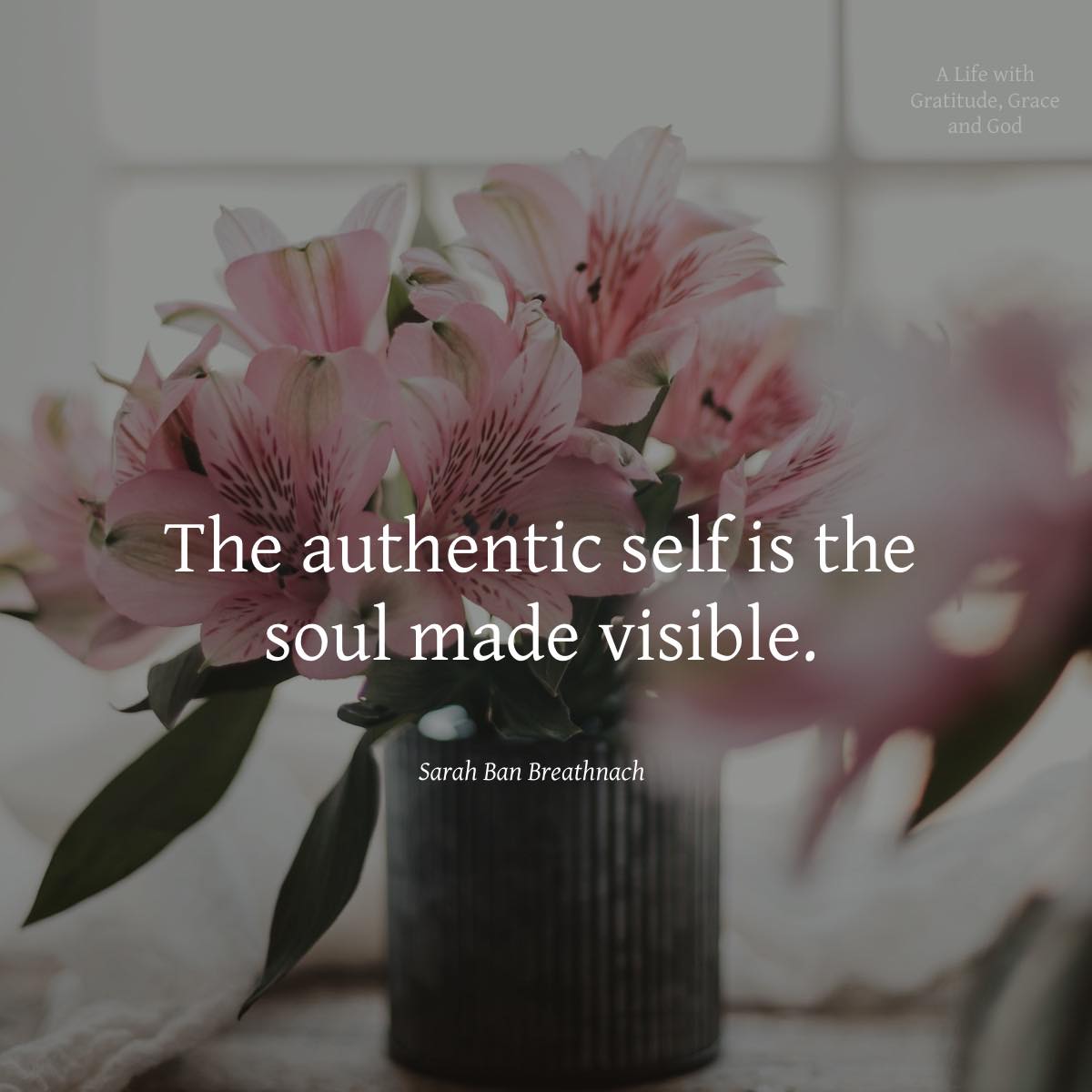 The authentic self is the soul made visible. - Sarah Ban Breathnach ~ #BeYourself