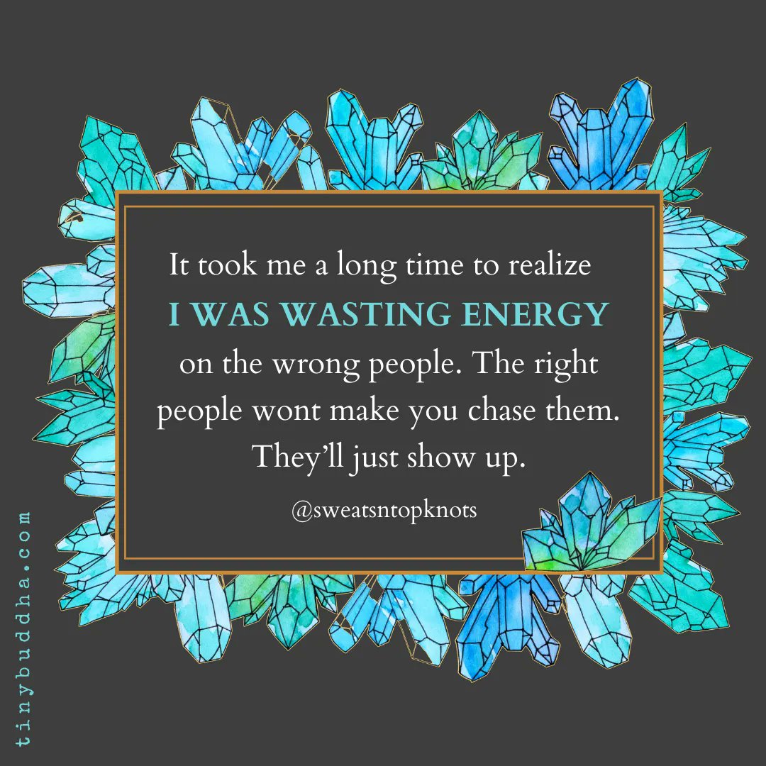 "It took me a long time to realize I was wasting energy on the wrong people. The right people wont make you chase them. They’ll just show up."