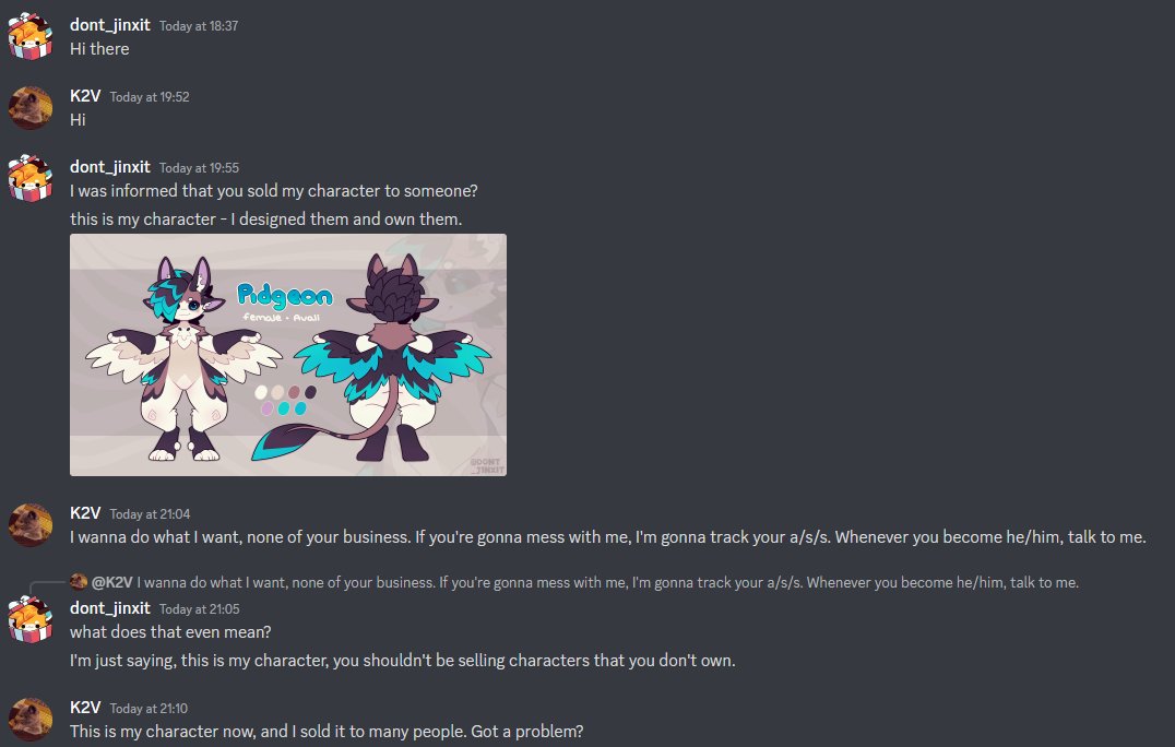 Be aware. I contacted this user who was selling my character to others. They then proceeded to message me (as shown) and send a very graphic video.

Be aware of this user on Discord as clearly they do not care about selling other's property:
K2V#9925 
ID: 530329959470989313