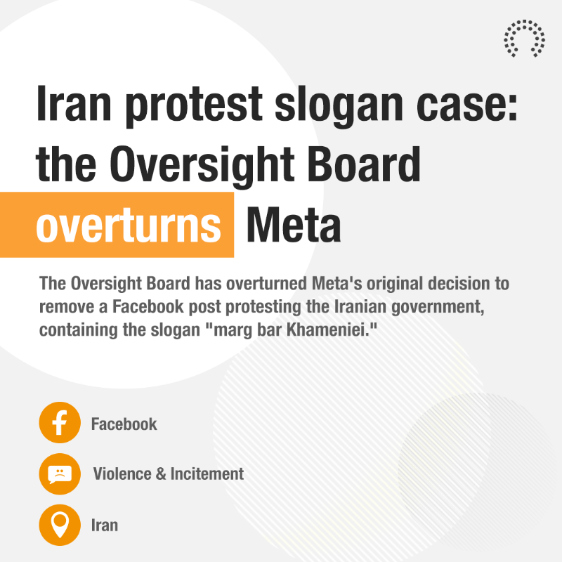 OversightBoard's tweet photo. Today the Board overturned Meta’s original decision to remove a post containing the slogan “marg bar Khamenei” which literally translates as “death to Khamenei.” 

The Board recommends that Meta permit the general use of the slogan on its platforms during protests in #Iran.