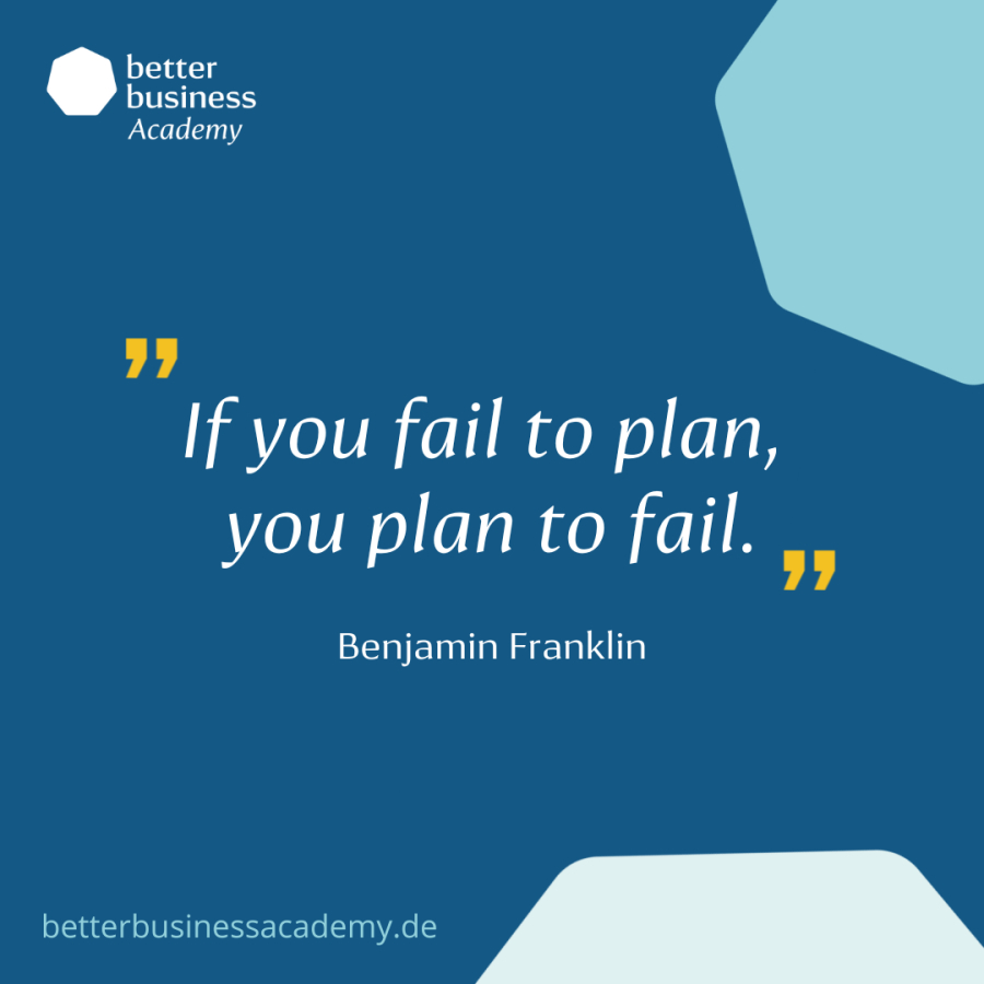 “If you fail to plan, you plan to fail.”

Benjamin Franklin