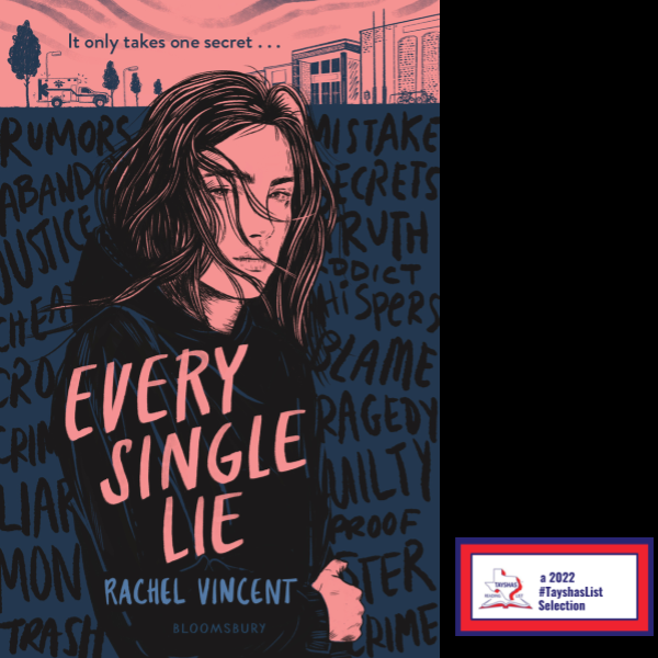 Enjoy 2022 Tayshas List pick EVERY SINGLE LIE by <a href="/rachelkvincent/">Rachel Vincent</a> Still dealing with the death of her father seven months ago, Beckett suddenly finds herself the center of rumor after finding a baby in the girls' locker room.  <a href="/BloomsburyPub/">Bloomsbury U.S.</a>