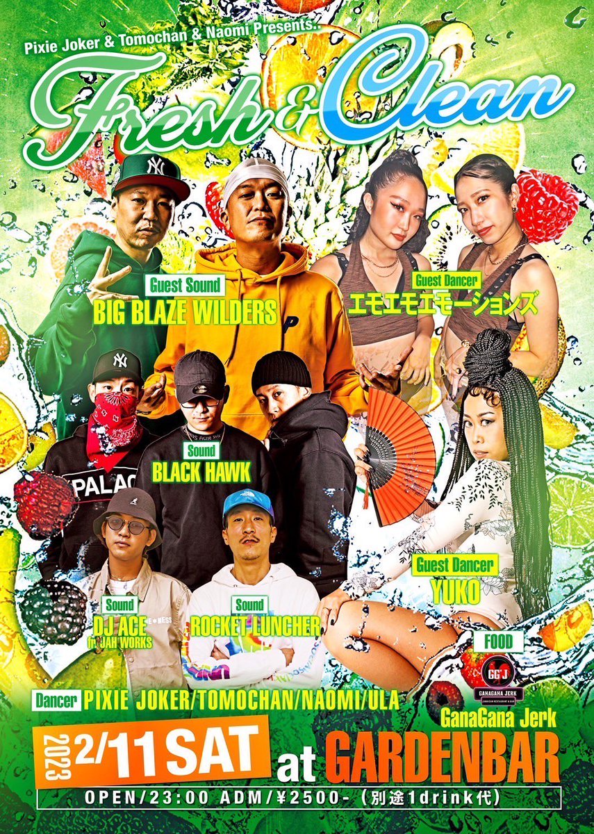 2023. 02. 11. (Sat)

Pixie Joker &amp; Tomochan &amp; Naomi Presents.
 【 Fresh &amp; Clean 】

OPEN  23:00
ADM ¥2500 + 1 Drink

■ Guest Sound
・ BIG BLAZE WILDERS 

■ Guest Dancer
・ エモエモエモーションズ
・ YUKO

■ Sound
・ BLACK HAWK
・ DJ ACE from JAH WORKS
・ ROCKET LUNCHER

etc..