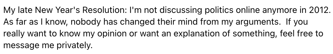 People often tell me I look much younger than I am. I credit eleven years of not talking about politics online.