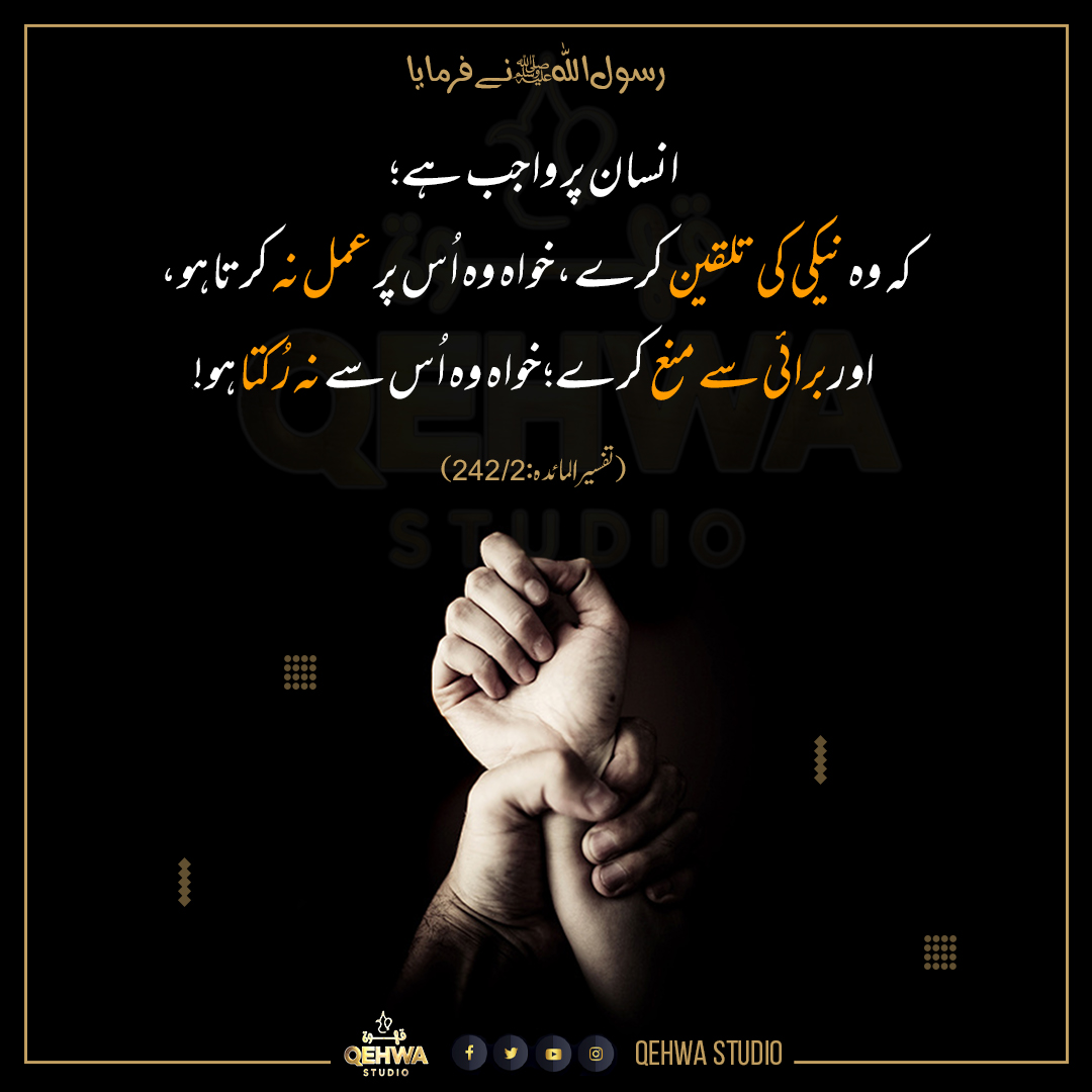 QehwaStudio's tweet photo. رسول اللہ ﷺ نے فرمایا 
انسان پر واجب ہے : کہ وہ نیکی کی کرے، خواہ وہ ا��س پر عمل نہ کرتا ہو، اور برائی سے منع کرے خواہ وہ اُس سے نہ رُکتا ہو! 
#goodness #qehwastudio #evil https://t.co/WEZaVniQk3