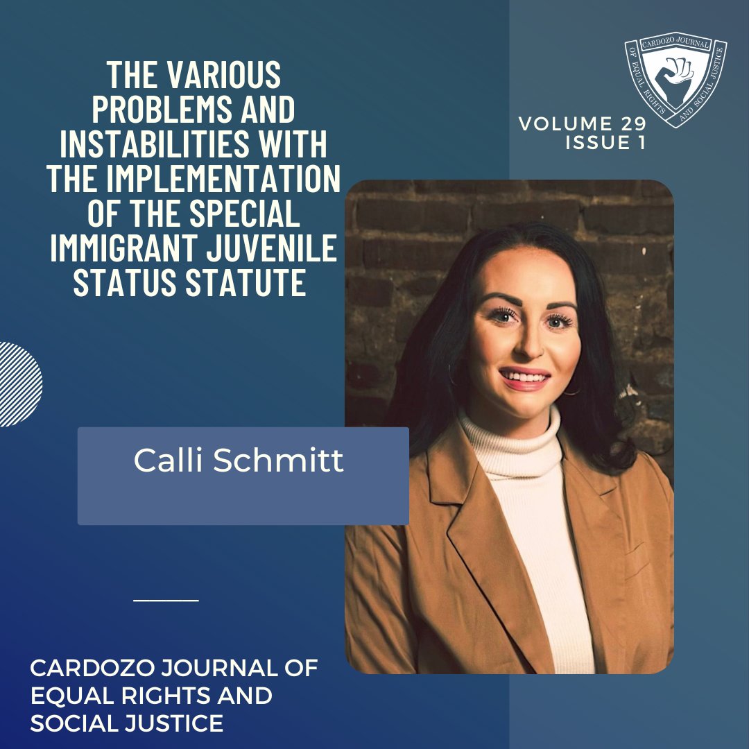 The Cardozo Journal of Equal Rights and Social Justice is proud to be publishing "The Various Problems and Instabilities With the Implementation of the Special Immigrant Juvenile Status Statute” by Senior Notes Editor, Calli Schmitt in Volume 29 Issue 1.