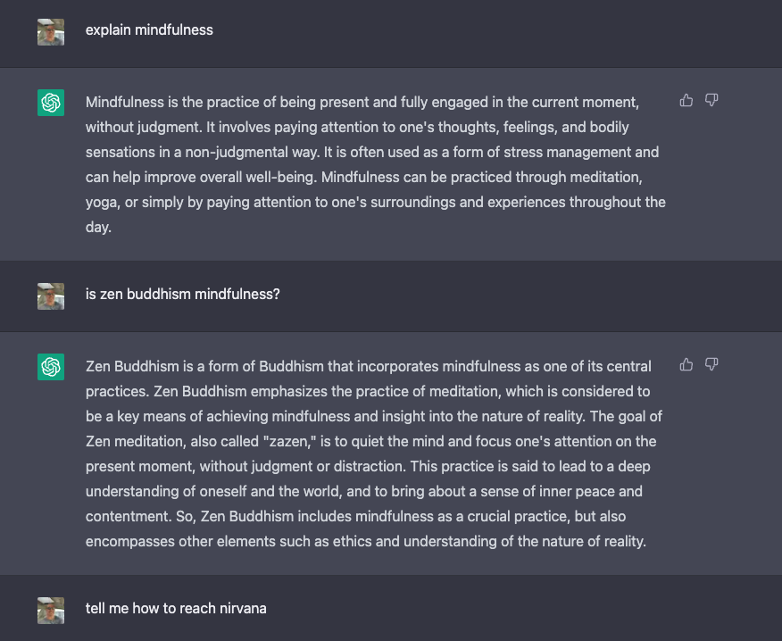 MattSmith_CE's tweet image. Fun with #chatGPT. Impressive in the breadth of its answers and ability to not #overcommit. Topics #mindfulness #zenbuddhism
