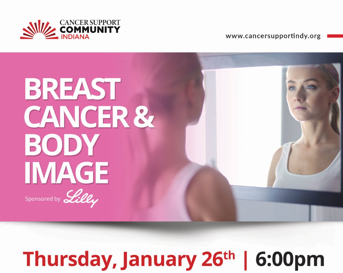 Cancer Support Community Indiana's Breast Cancer &amp; Body Image program is designed for all breast cancer survivors &amp; covers the unique challenges breast cancer presents. This program will be virtual. RSVP required. To RSVP, email Hunter@cancersupportindy.org or call 317-257-1505.