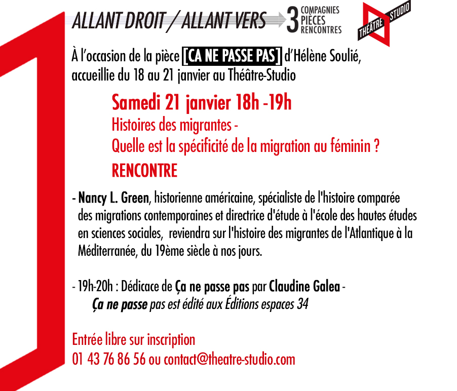 L'histoire des migrantes, avec Nancy Green, de l'Atlantique à la Méditerranée, du 19ème siècle à nos jours, c'est samedi 21 à 17h30 au Théâtre-Studio, avant la dernière de [ÇA NE PASSE PAS], d'Hélène Soulié d'après le texte de Claudine Galéa à 20h30.
Entrée libre, 01 43 76 86 56.