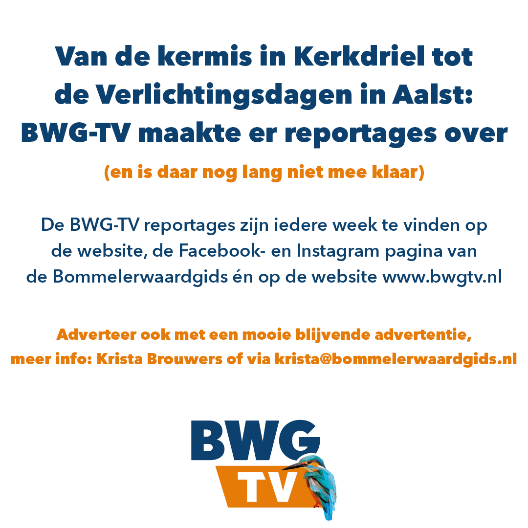 Adverteer in de reportages van de BWG-TV! 📽️ De BWG-TV reportages zijn iedere week te vinden op de website, de Facebook- Instagrampagina van de Bommelerwaardgids én op de website bwgtv.nl.

📩 krista@bommelerwaardgids.nl