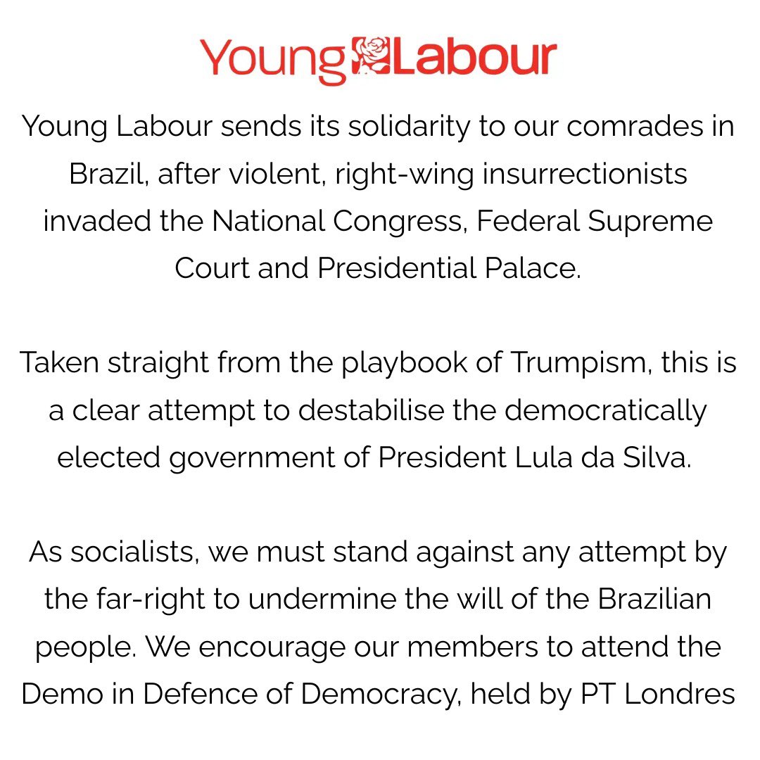 nabeelamowlana's tweet image. Young Labour sends its solidarity to our comrades in Brazil, after violent, right-wing insurrectionists invaded the National Congress, Federal Supreme Court and Presidential Palace.

We encourage members to attend the Demo in Defence of Democracy by @PTLondres. Details below👇🏽