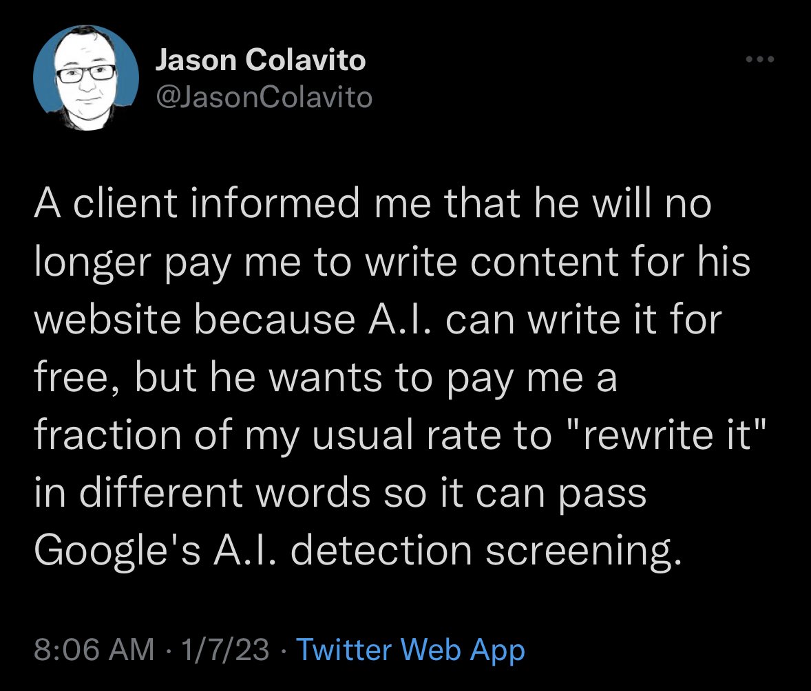 A screenshot of a tweet that says “a client informed me that he will no longer pay me to write content for his website because AI can write it for free, but he wants to pay me a fraction of my usual rate to rewrite it in different words so it can pass Google’s AI detection screening.