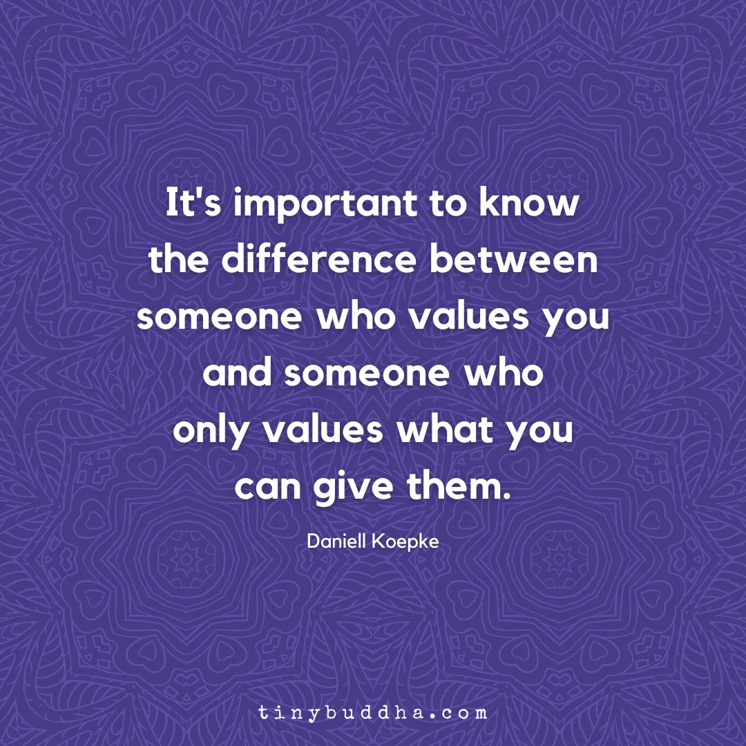 tinybuddha's tweet photo. "It's important to know the difference between someone who values you and someone who only values what you can give them.” ~Daniell Koepke https://t.co/OFeFc13FWv