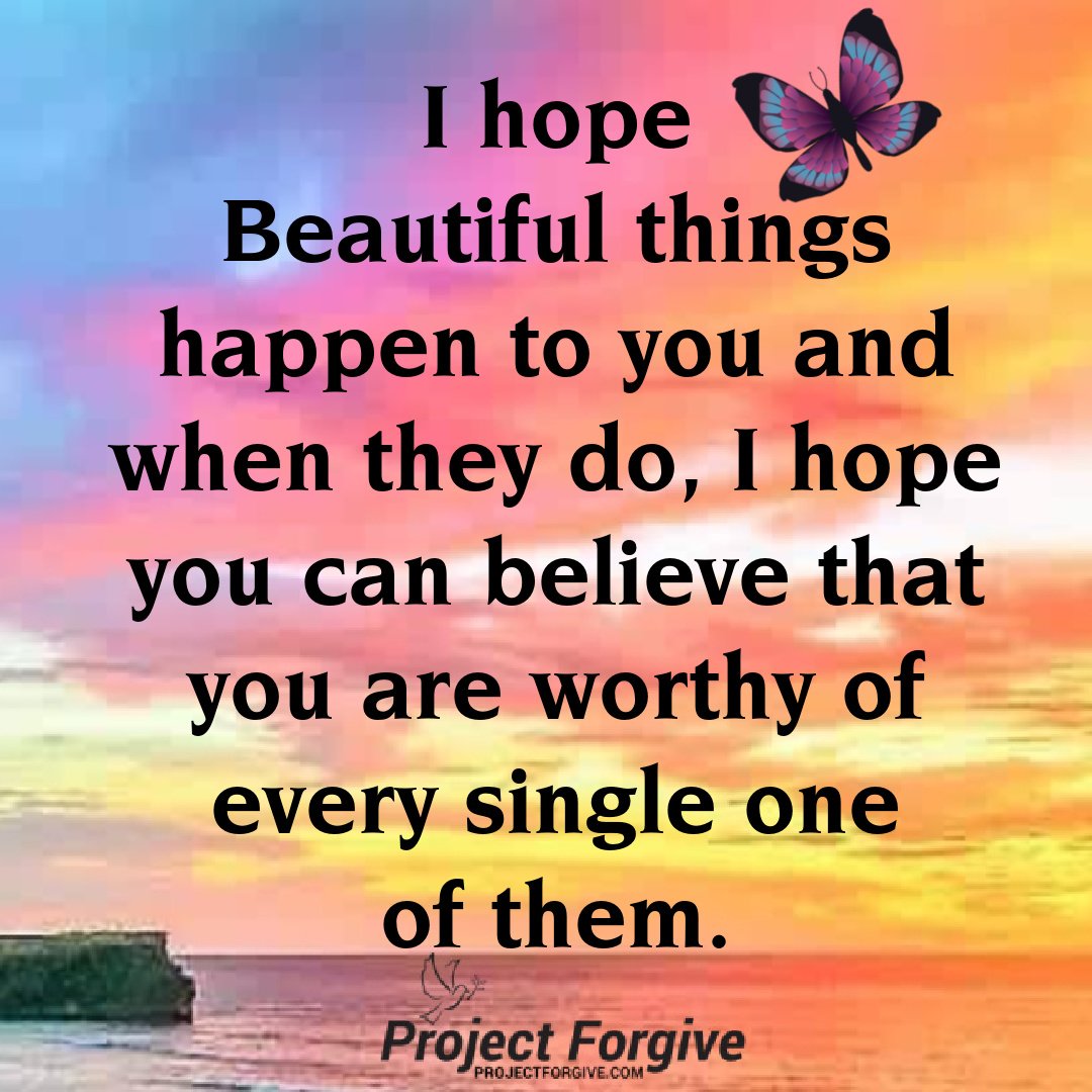 ProjectForgive's tweet photo. I hope beautiful things happen to you and when they do, I hope you can believe that you are worthy of every single one of them. https://t.co/9ABlvzzeSb