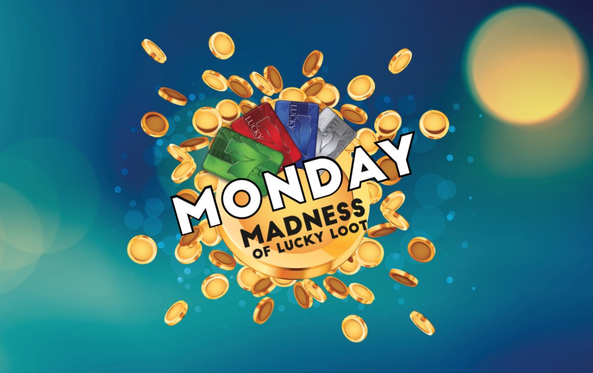 Start the week off right…with some Lucky Loot!! Play Monday Madness of Lucky Loot tonight from 4pm-10pm. Lucky 7 Club members can win up to $1,000 in Lucky Loot.
