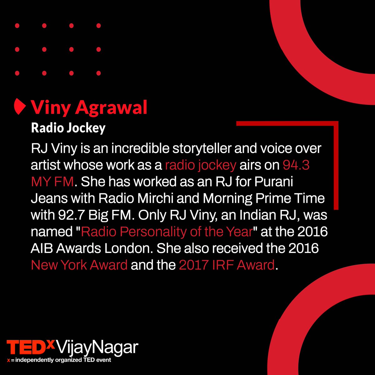 She is the Only Indian RJ to win AIB 'Radio Personality of the Year' Award London in 2016 & many prestigious award like IRF 2017 and R4C Award UNICEF.
RJ Viny from Salaam Indore Host Show 94.3 My FM is a stunning motivational speaker has always impacted people.
#TEDxVijaynagar