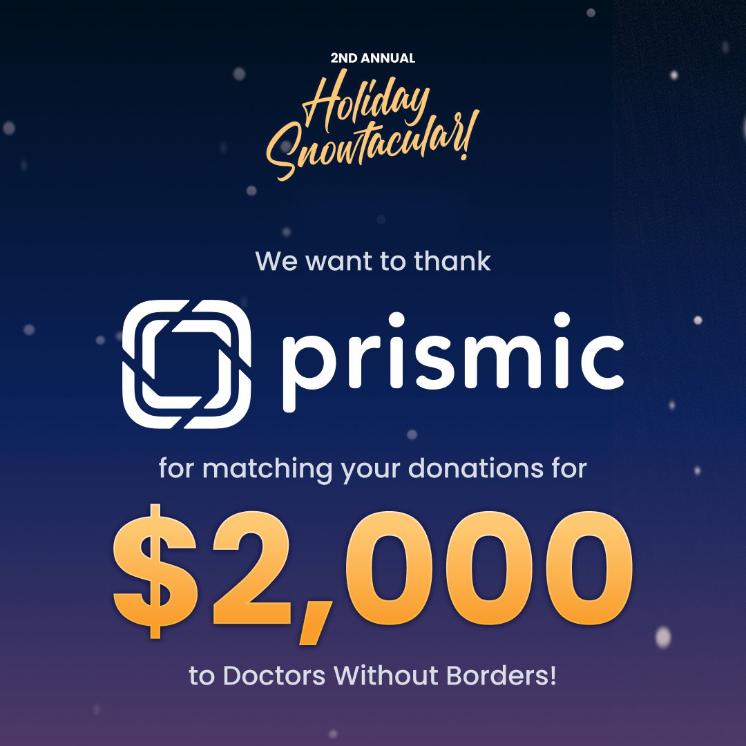 We want to thank the wonderful folks at <a href="/prismicio/">Prismic</a> for matching your donations from the Holiday Snowtacular fundraiser!

They ended up giving $2,000 to help us reach $18,000 for <a href="/MSF_USA/">Doctors w/o Borders</a>! 

We appreciate their support for this great cause 💜