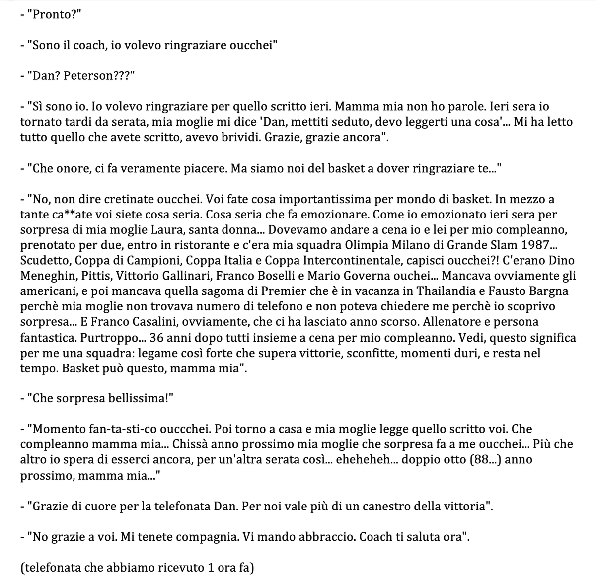 parallelecinico's tweet photo. "Pronto? Sono Dan Peterson, volevo ringraziare giornata tipo oucchei..."

Poco fa ci ha telefonato Dan Peterson... Abbiamo trascritto la telefonata. Potete leggerla nella foto qui sotto oppure qui: https://t.co/cft6DtPiVT

Per riassumerla alla sua maniera: "fenomenale". https://t.co/KR5kQksCfA