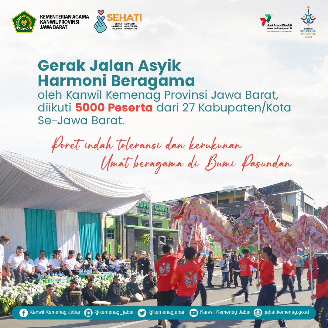 3.Gerak Jalan Asyik Harmoni Beragama,di Kanwil Kemenag Provinsi Jawa Barata,Lebih dari 5000 peserta dari 27 Kabupaten/Kota se-Jawa Barat, sangat Meriah,menampilkan Kesenian Budaya seperti tarian khas priangan, Barongsai, sampai membawa Kuda yang sudah dihias khas budaya Sunda.