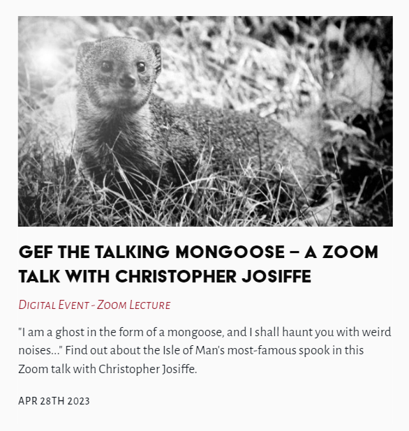 TheLastTuesdayS's tweet image. Tonight&apos;s Lecture - Gef! The Strange Tale of a Talking Mongoose – a Zoom talk with Christopher Josiffe

#Gef #TalkingMongoose #ChristopherJosiffe

thelasttuesdaysociety.org/event/gef-the-…
