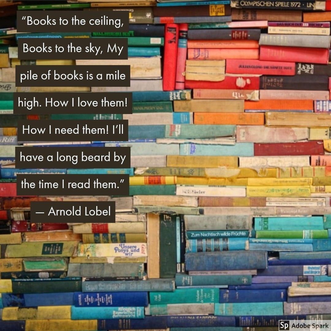 Quote of the day: “Books to the ceiling, Books to the sky, My pile of books is a mile high. How I love them! How I need them! I'll have a long beard by the time I read them.” ― Arnold Lobel               
 #kidlit #reading #ukedchat