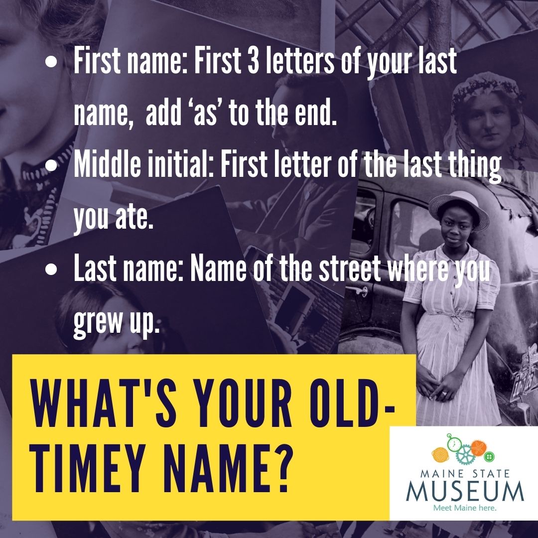 MaineStateMuse's tweet image. Let’s hear what your old-timey name is! 
-
-
-

First name: First 3 letters of your last name, add ‘as’ to the end.
Middle initial: First letter of the last thing you ate. 
Last name: Name of the street where you grew up. 

#FunWithHistory #Goofy #History #Museums