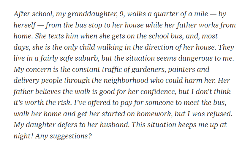 Still STUNNED by how our culture has managed to "dangerize" things as simple &amp; safe as a 9-y.o. walking a quarter mile home in the 'burbs. 

Here's today's ethics qu about it in @NYTimes. Grandma wants to HIRE A CHAPERONE for the .25 mile. Thoughts?

nytimes.com/2023/01/11/sty…