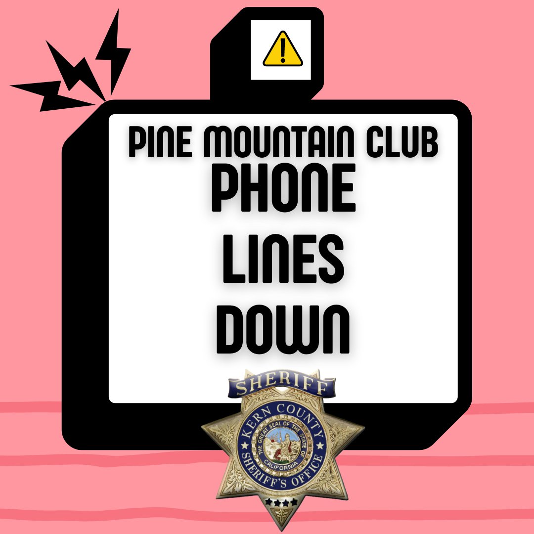 The Kern County Sheriff's Office has been notified of downed phone lines in the Pine Mountain Club area.  AT&amp;T is on scene and repairing the issue with an undetermined ETA for completion.