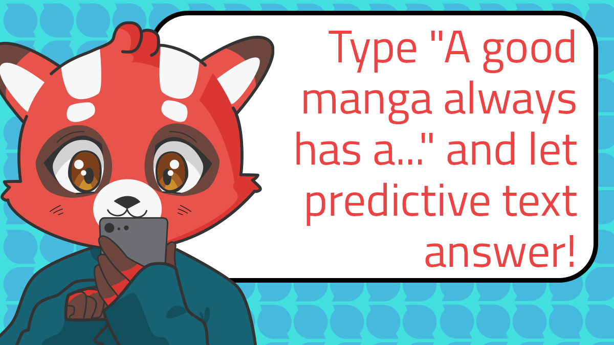 rightstufanime's tweet image. The last predictive text was so much fun, let’s do it again! Type "A good manga always has a..." and let predictive text answer!
#PredictiveText