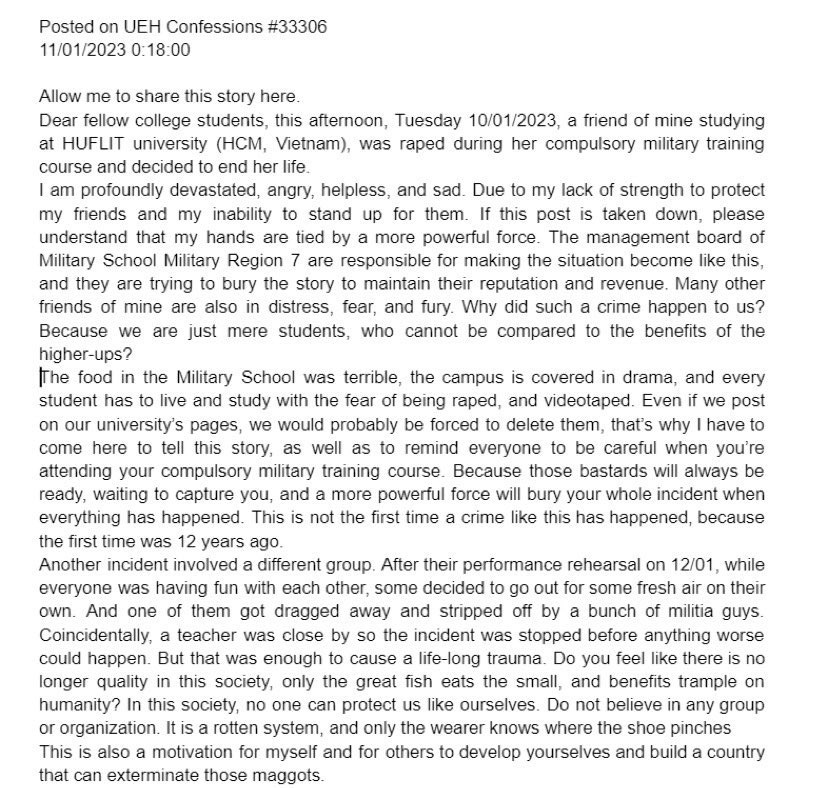 #baovesinhvienHUFLIT #HUFLIT 
#hiepdamquankhu7

A FEMALE COLLEGE STUDENT AT HUFLIT UNIVERSITY (VN) WAS GANG-RAPED BY 12 MILITIA MEMBERS AND COMMITTED SUICIDE DURING HER MILITARY TRAINING COURSE

A CONFESSION MADE BY HER FRIEND, POSTED ON UEH CONFESSION (english translation by me)