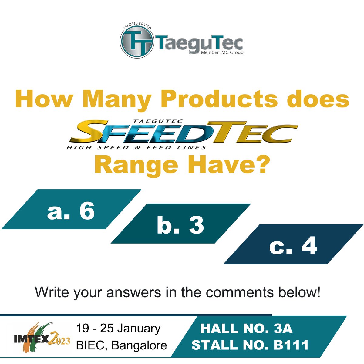 TaeguTecIndia's tweet photo. Don’t need to rack your brains for this one, just visit: https://t.co/OZgEazWOIV and count.  ​
All our SfeedTec products will be showcased at IMTEX 2023.​
Visit us at Hall no. 3A | Stall no. B111​
Date: 19th to 25th January 2023​
Venue: BIEC, Bangalore​
​
#Taegutec #Experts #Quiz https://t.co/KgS0mXTvKg