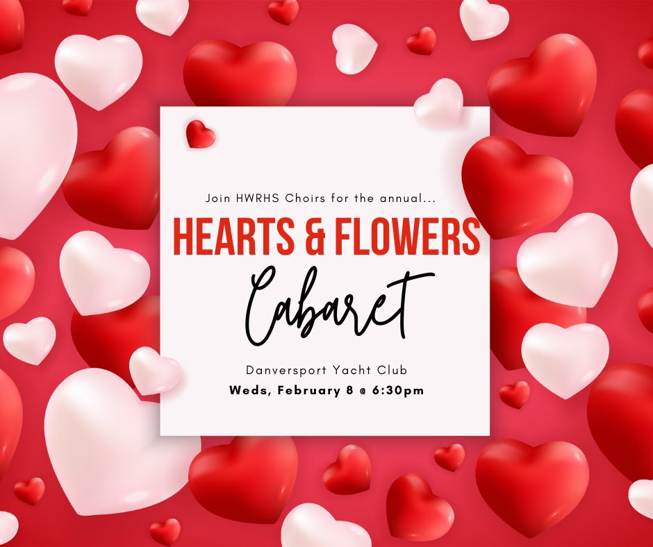 Join HW Choirs and A Cappella groups for the Hearts &amp; Flowers Cabaret, Wed. 2/8 @ 6:30pm. A night of singing and delicious food held in the Terrace Ballroom at the Danversport Yacht Club. Reservations required  at: signupgenius.com/go/60B0C4BAFA8… $40.00 ($25 for kids under 12)