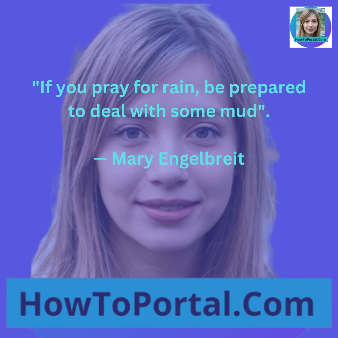 If you pray for rain, be ready to deal with some mud'. 
- Mary Engelbreit
#quotablequotes #maryengelbreit #beprepared