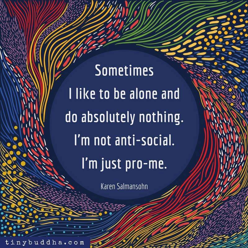 tinybuddha's tweet photo. "Sometimes I like to be alone and do absolutely nothing. I'm not antisocial. I'm not anti-social. I'm just pro-me." ~Karen Salmansohn⠀ https://t.co/MvDQ1bkEVg