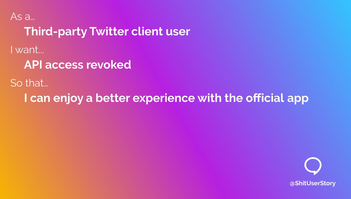 As a…
– Third-party Twitter client user
I want…
– API access revoked
so that…
– I can enjoy a better experience with the official app