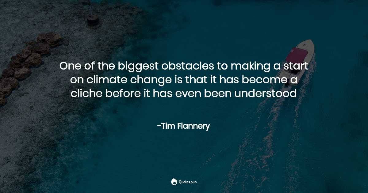 One of the biggest obstacles to making a start on climate change is that it has become a cliché before it has even been understood. -Tim Flannery

#ClimateChange #ClimateAction